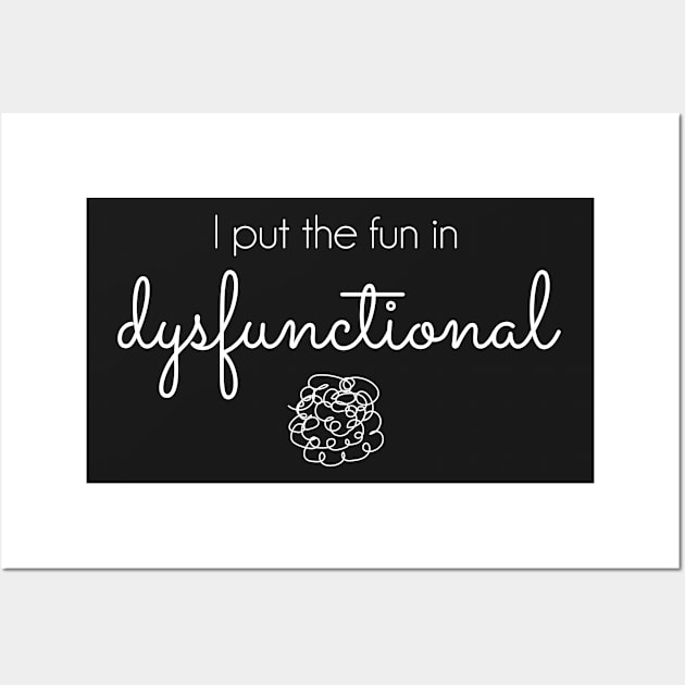 I Put the Fun in Dysfunctional - white text Wall Art by Tee's Tees